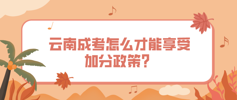 云南成考怎么才能享受加分政策？