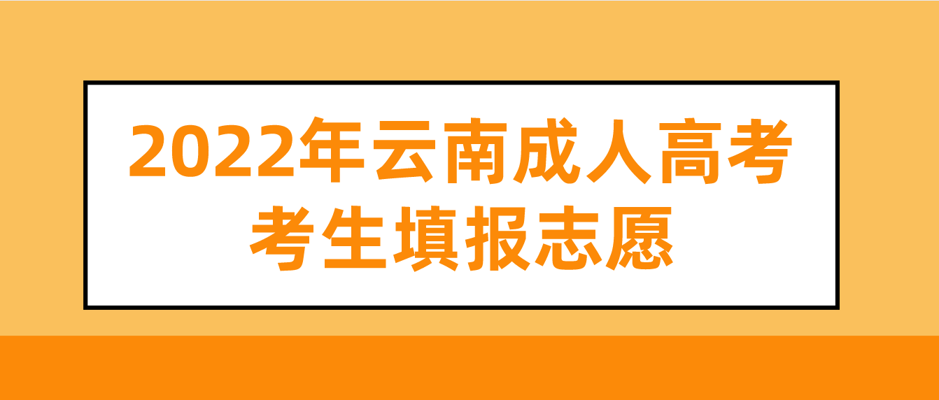 2022年云南成人高考考生怎么填報(bào)志愿？