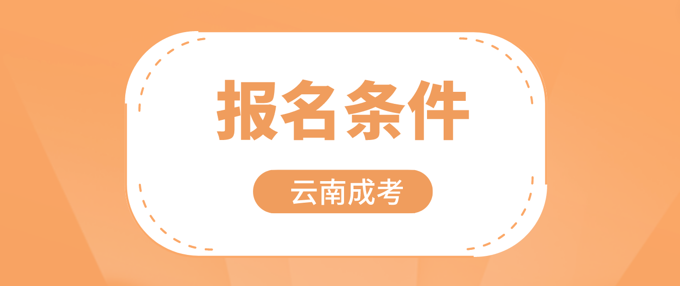 2023云南成人高考西雙版納報(bào)名條件是什么？