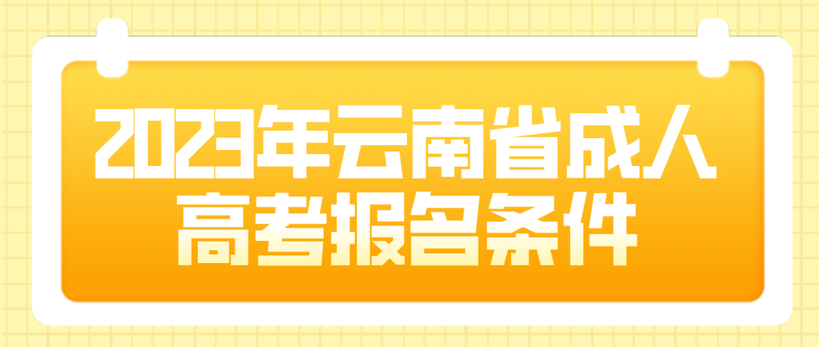 2023年云南省成人高考玉溪報(bào)名條件是什么？